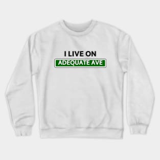 I live on Adequate Ave Crewneck Sweatshirt